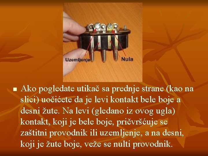 n Ako pogledate utikač sa prednje strane (kao na slici) uočićete da je levi