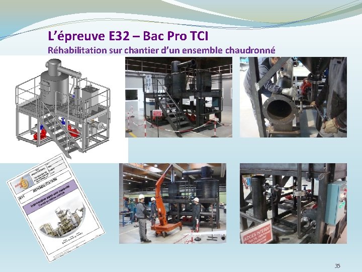 L’épreuve E 32 – Bac Pro TCI Réhabilitation sur chantier d’un ensemble chaudronné 35 L’épreuve E 32 – Bac Pro TCI Réhabilitation sur chantier d’un ensemble chaudronné 35