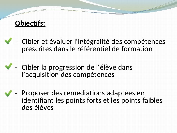 Objectifs: - Cibler et évaluer l’intégralité des compétences prescrites dans le référentiel de formation Objectifs: - Cibler et évaluer l’intégralité des compétences prescrites dans le référentiel de formation