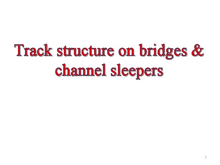 Track structure on bridges & channel sleepers 1 