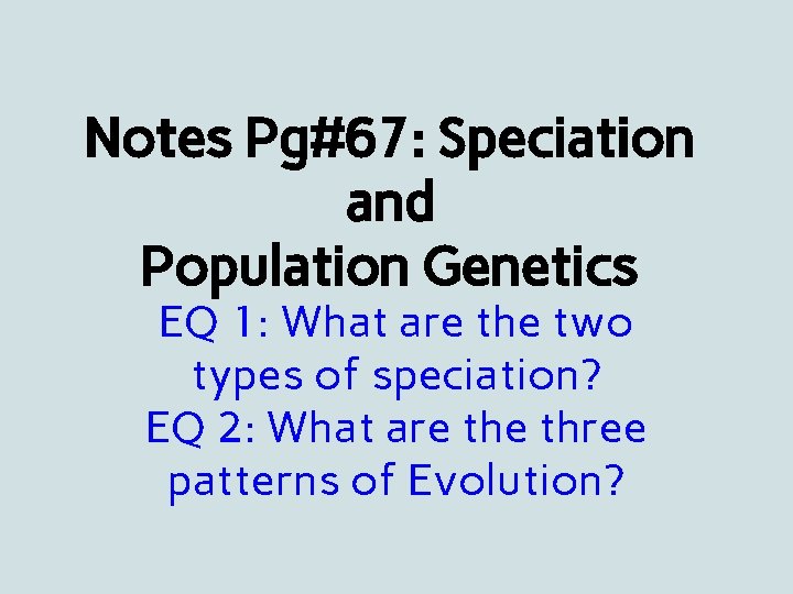 Notes Pg#67: Speciation and Population Genetics EQ 1: What are the two types of