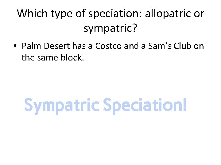 Which type of speciation: allopatric or sympatric? • Palm Desert has a Costco and