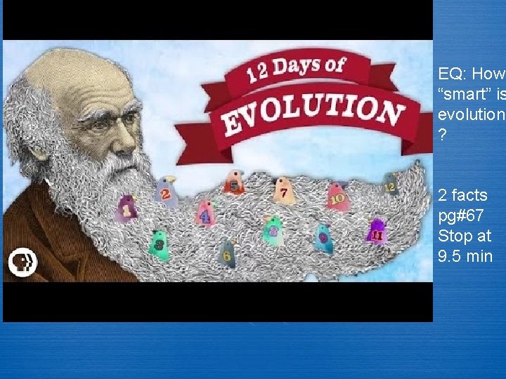EQ: How “smart” is evolution ? 2 facts pg#67 Stop at 9. 5 min