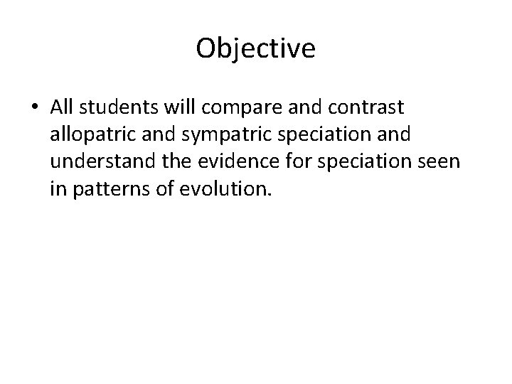 Objective • All students will compare and contrast allopatric and sympatric speciation and understand