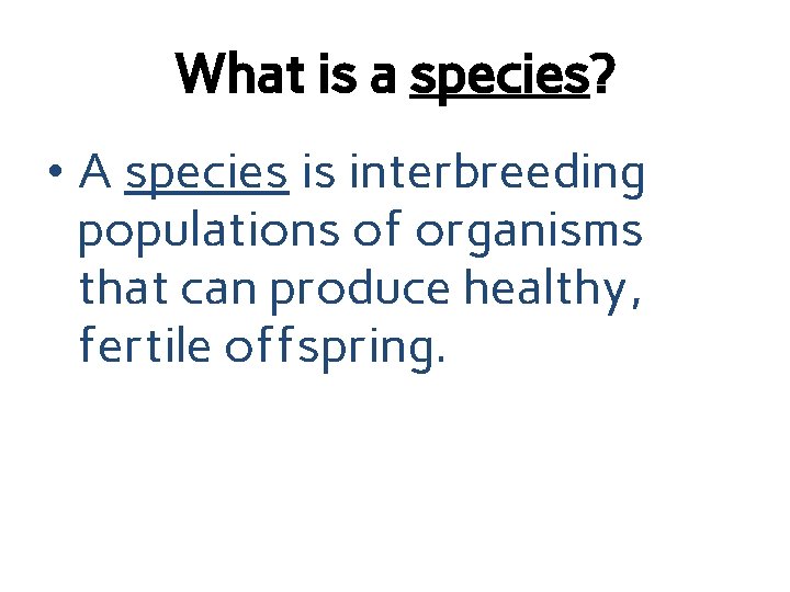What is a species? • A species is interbreeding populations of organisms that can