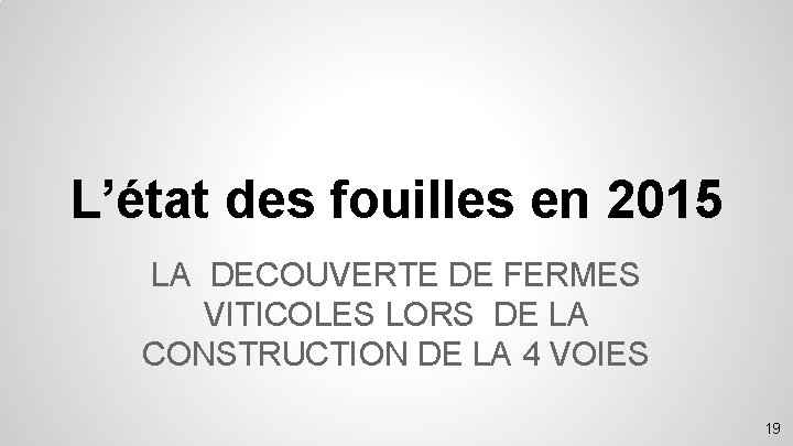 L’état des fouilles en 2015 LA DECOUVERTE DE FERMES VITICOLES LORS DE LA CONSTRUCTION