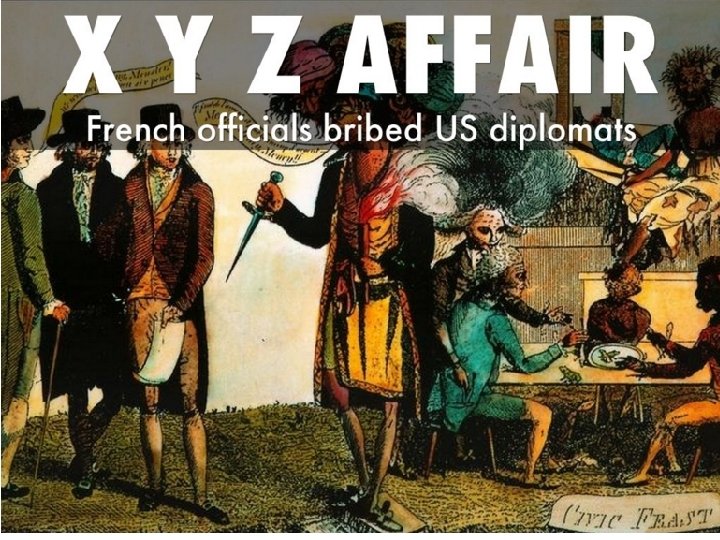 The XYZ affair & the Quasi War • John Adams sent 3 diplomats (Pinckney,