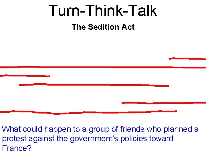 Turn-Think-Talk The Sedition Act What could happen to a group of friends who planned