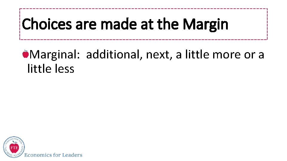 Choices are made at the Marginal: additional, next, a little more or a little