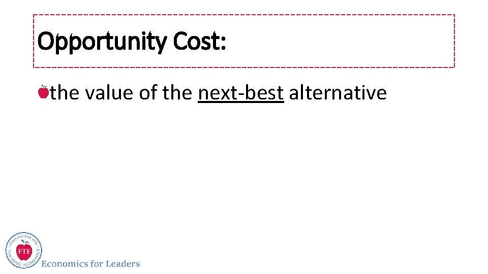 Opportunity Cost: the value of the next-best alternative 