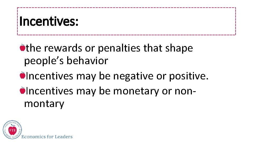 Incentives: the rewards or penalties that shape people’s behavior Incentives may be negative or