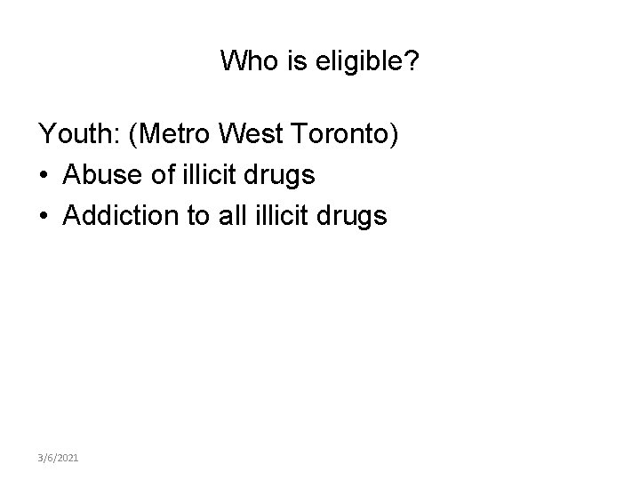 Who is eligible? Youth: (Metro West Toronto) • Abuse of illicit drugs • Addiction