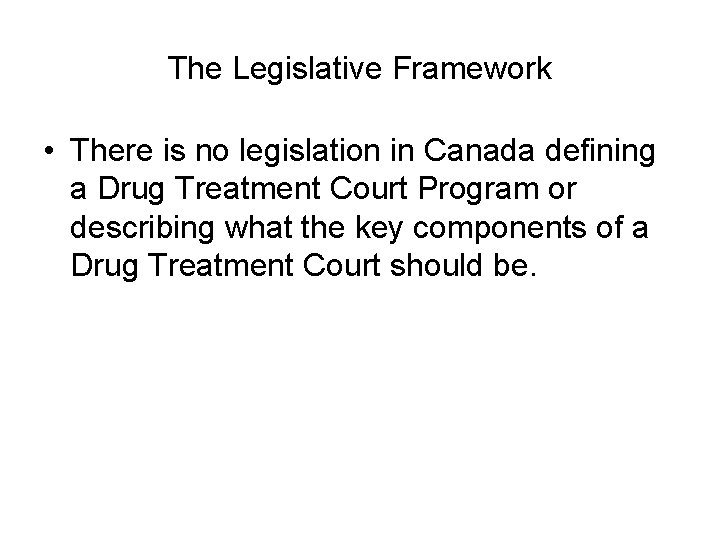 The Legislative Framework • There is no legislation in Canada defining a Drug Treatment