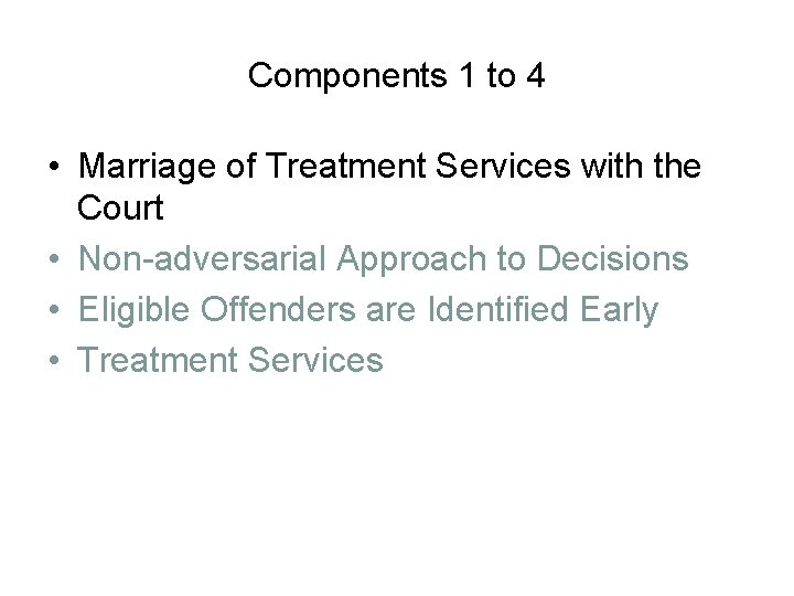 Components 1 to 4 • Marriage of Treatment Services with the Court • Non-adversarial