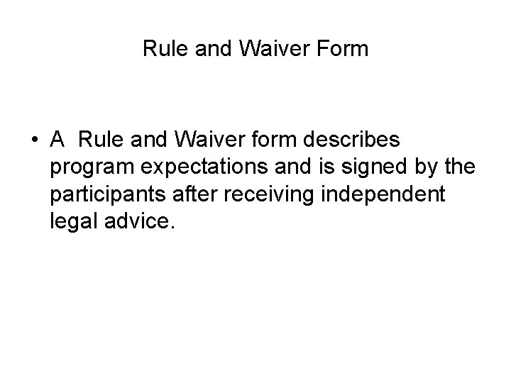 Rule and Waiver Form • A Rule and Waiver form describes program expectations and