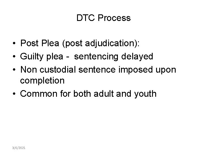 DTC Process • Post Plea (post adjudication): • Guilty plea - sentencing delayed •