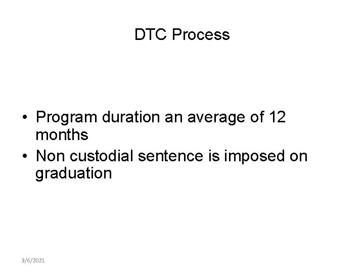 DTC Process • Program duration an average of 12 months • Non custodial sentence