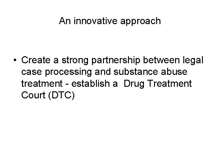 An innovative approach • Create a strong partnership between legal case processing and substance