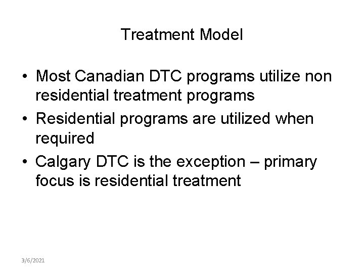 Treatment Model • Most Canadian DTC programs utilize non residential treatment programs • Residential