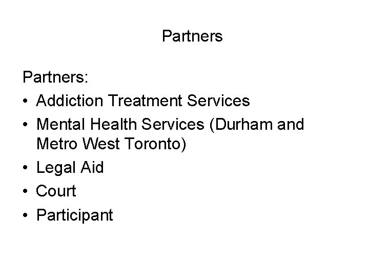 Partners: • Addiction Treatment Services • Mental Health Services (Durham and Metro West Toronto)
