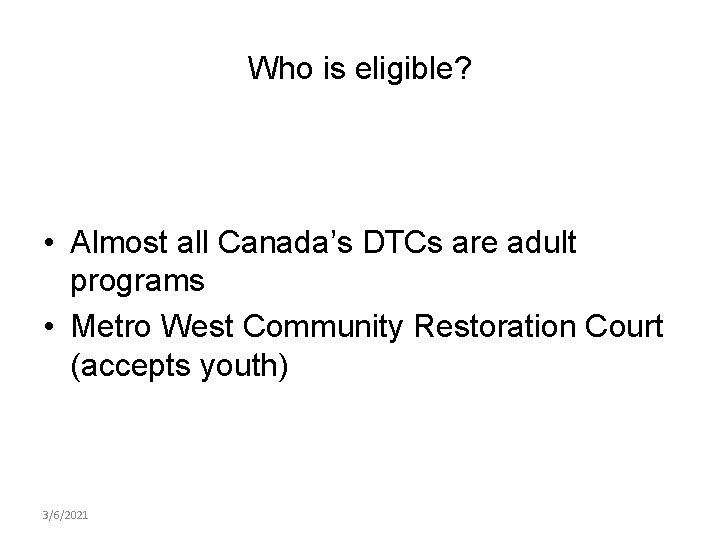 Who is eligible? • Almost all Canada’s DTCs are adult programs • Metro West