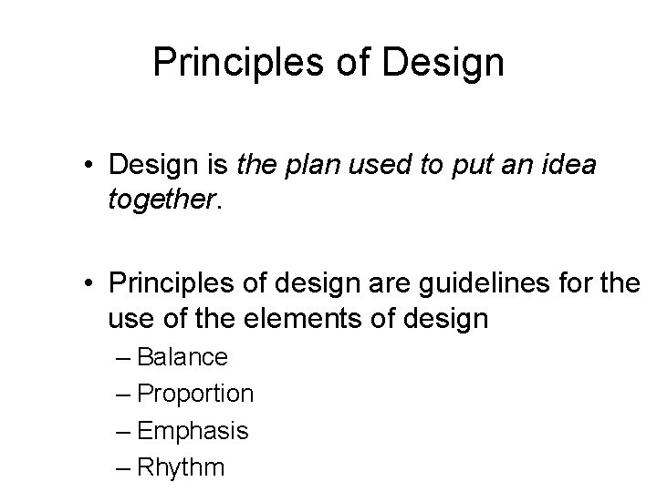 Principles of Design • Design is the plan used to put an idea together.