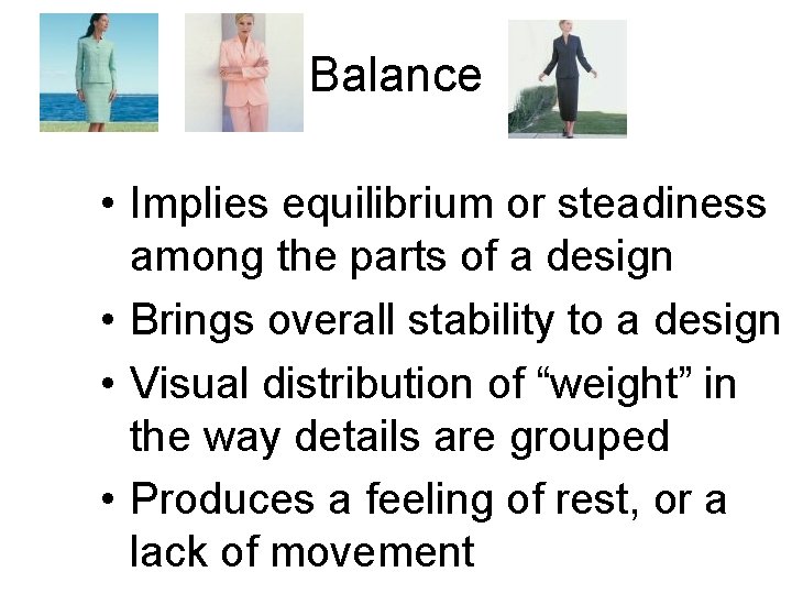Balance • Implies equilibrium or steadiness among the parts of a design • Brings