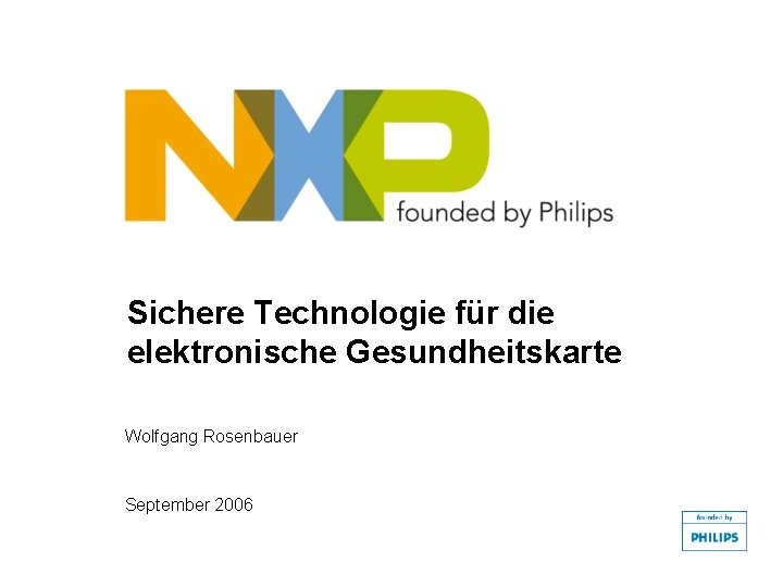 Sichere Technologie für die elektronische Gesundheitskarte Wolfgang Rosenbauer September 2006 