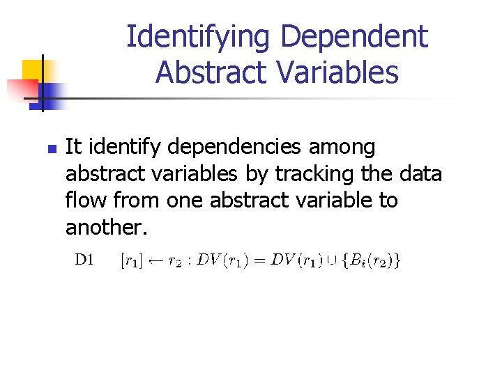 Identifying Dependent Abstract Variables n It identify dependencies among abstract variables by tracking the