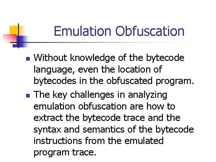 Emulation Obfuscation n n Without knowledge of the bytecode language, even the location of