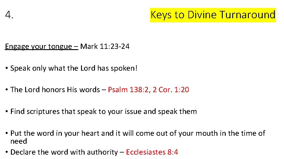 4. Keys to Divine Turnaround Engage your tongue – Mark 11: 23 -24 •
