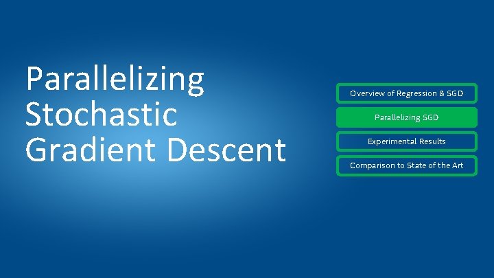 Parallelizing Stochastic Gradient Descent Overview of Regression & SGD Parallelizing SGD Experimental Results Comparison