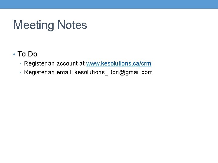 Meeting Notes • To Do • Register an account at www. kesolutions. ca/crm •