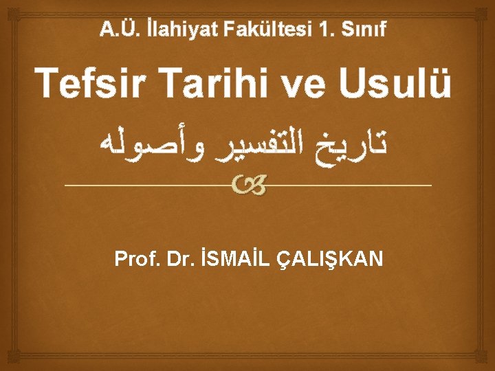 A. Ü. İlahiyat Fakültesi 1. Sınıf Tefsir Tarihi ve Usulü ﻭﺃﺼﻮﻟﻪ ﺍﻟﺘﻔﺴﻴﺮ ﺗﺎﺭﻳﺦ Prof.