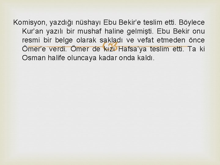 Komisyon, yazdığı nüshayı Ebu Bekir’e teslim etti. Böylece Kur’an yazılı bir mushaf haline gelmişti.