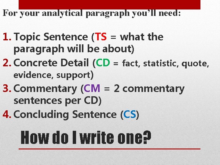 For your analytical paragraph you’ll need: 1. Topic Sentence (TS = what the paragraph