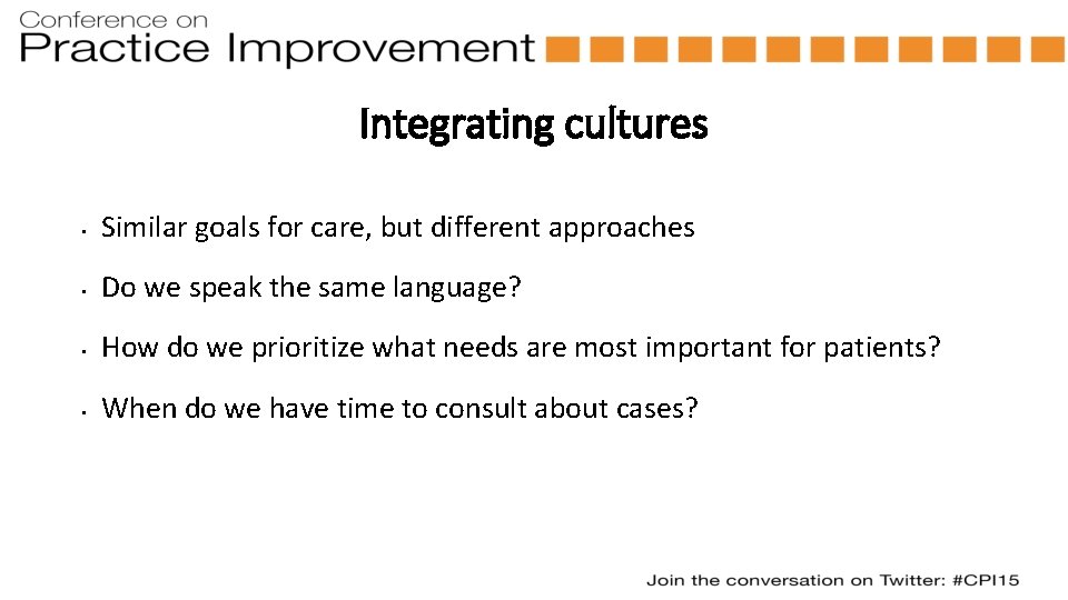 Integrating cultures • Similar goals for care, but different approaches • Do we speak