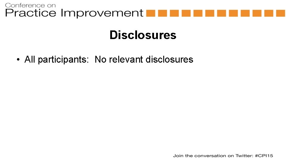 Disclosures • All participants: No relevant disclosures 