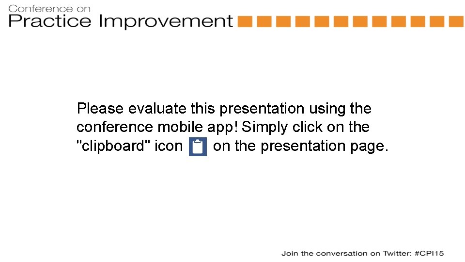 Please evaluate this presentation using the conference mobile app! Simply click on the "clipboard"