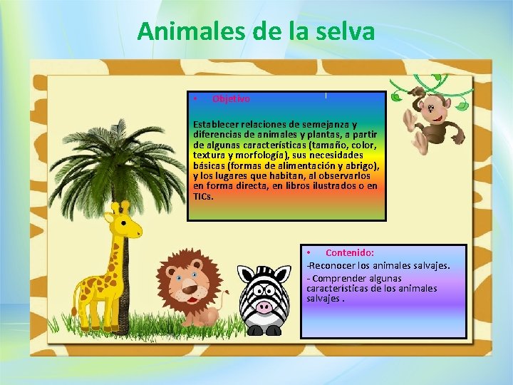 Animales de la selva • Objetivo Establecer relaciones de semejanza y diferencias de animales