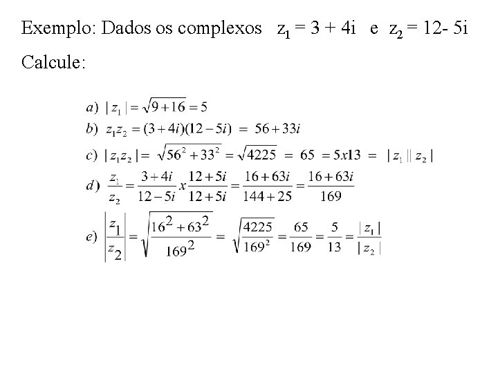Exemplo: Dados os complexos z 1 = 3 + 4 i e z 2