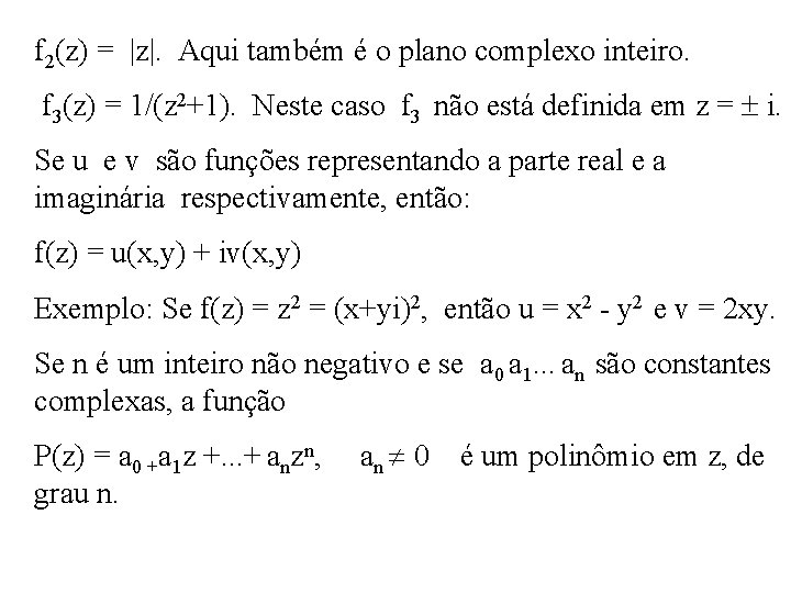 f 2(z) = |z|. Aqui também é o plano complexo inteiro. f 3(z) =