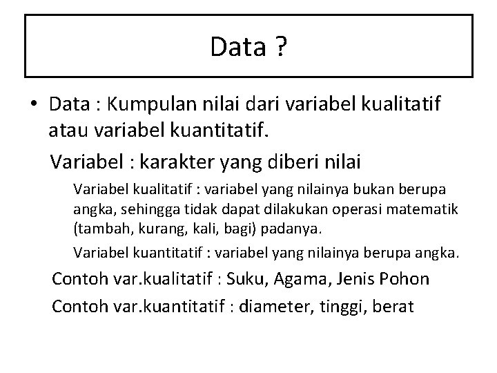 Data ? • Data : Kumpulan nilai dari variabel kualitatif atau variabel kuantitatif. Variabel Data ? • Data : Kumpulan nilai dari variabel kualitatif atau variabel kuantitatif. Variabel
