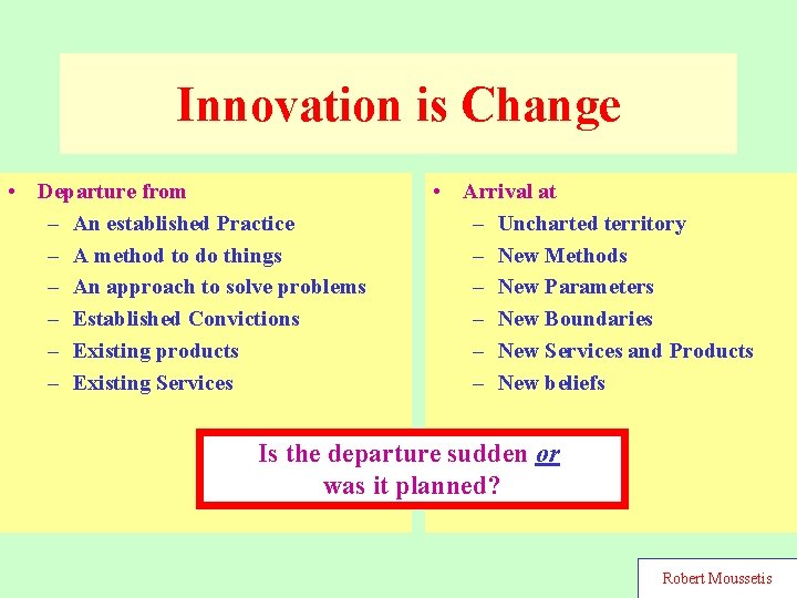 Innovation is Change • Departure from – An established Practice – A method to