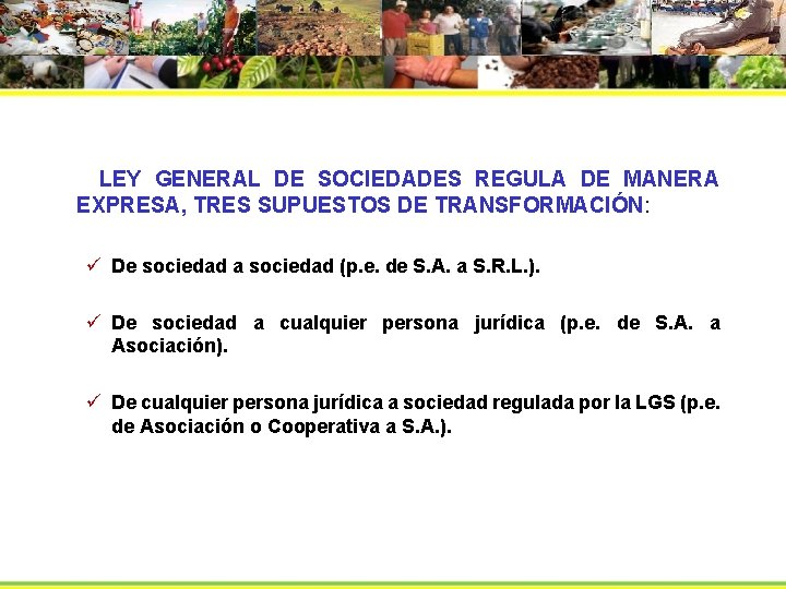  LEY GENERAL DE SOCIEDADES REGULA DE MANERA EXPRESA, TRES SUPUESTOS DE TRANSFORMACIÓN: ü
