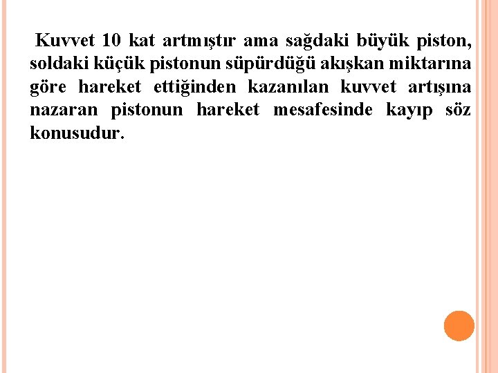  Kuvvet 10 kat artmıştır ama sağdaki büyük piston, soldaki küçük pistonun süpürdüğü akışkan