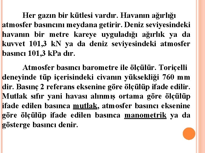 Her gazın bir kütlesi vardır. Havanın ağırlığı atmosfer basıncını meydana getirir. Deniz seviyesindeki havanın