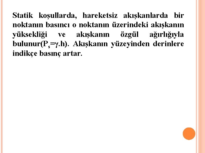 Statik koşullarda, hareketsiz akışkanlarda bir noktanın basıncı o noktanın üzerindeki akışkanın yüksekliği ve akışkanın