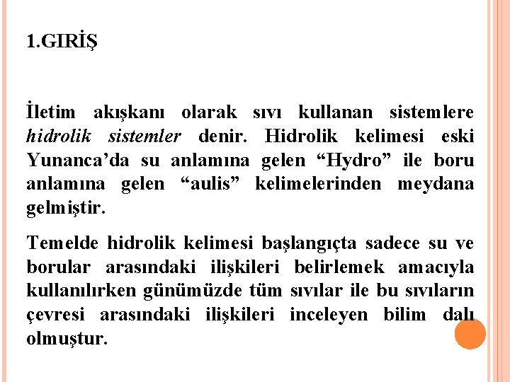 1. GIRİŞ İletim akışkanı olarak sıvı kullanan sistemlere hidrolik sistemler denir. Hidrolik kelimesi eski