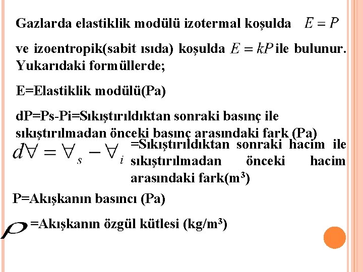 Gazlarda elastiklik modülü izotermal koşulda ve izoentropik(sabit ısıda) koşulda ile bulunur. Yukarıdaki formüllerde; E=Elastiklik